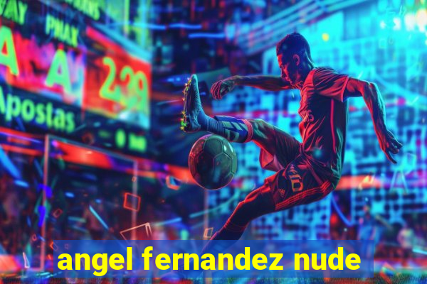 angel fernandez nude